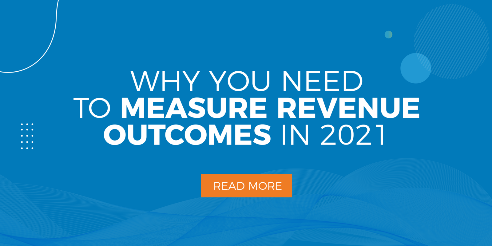 Why You Need to Measure Revenue Outcomes in 2021