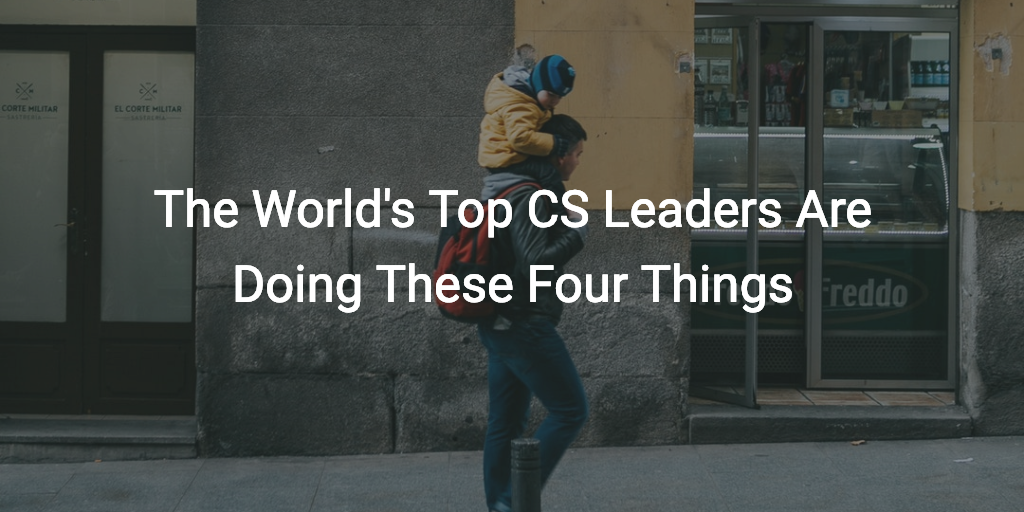 The World's Top CS Leaders Are Doing These Four Things | Customer Success and Product Experience Software | Gainsight