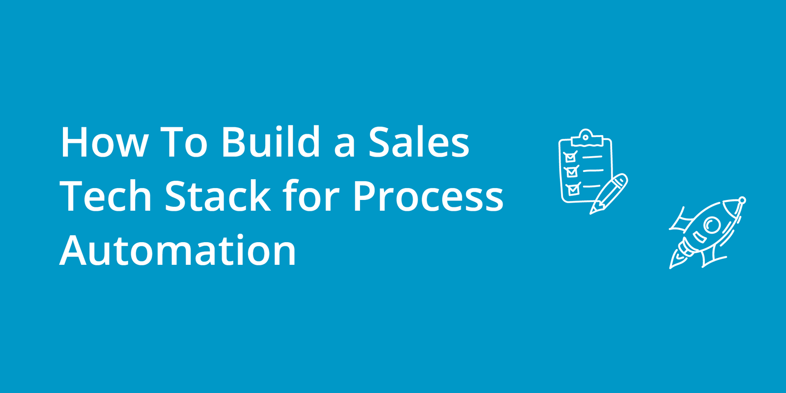 How To Build a Sales Tech Stack for Process Automation