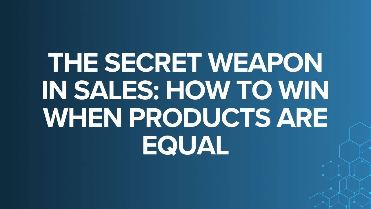 The Secret Weapon in Sales: How to Win When Products Are Equal