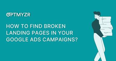 How to Find Broken Landing Pages in Your Google Ads Campaigns?