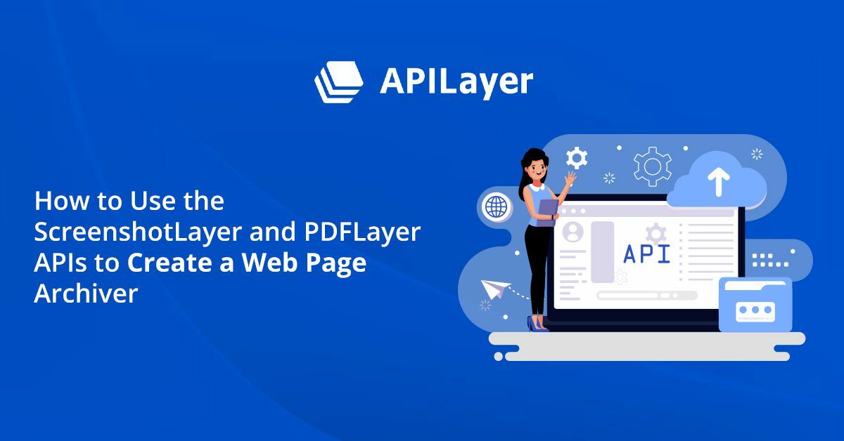 How to Use the ScreenshotLayer and PDFLayer APIs to Create a Web Page Archiver