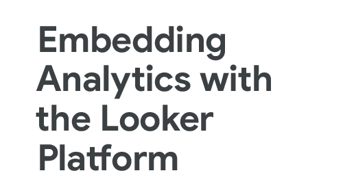 Overview: Embedding Analytics with the Looker Platform