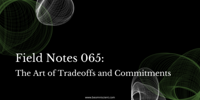 Field Notes #65: The Art of Tradeoffs and Commitments