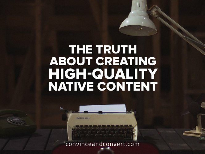 The Truth About Creating High-Quality Native Content