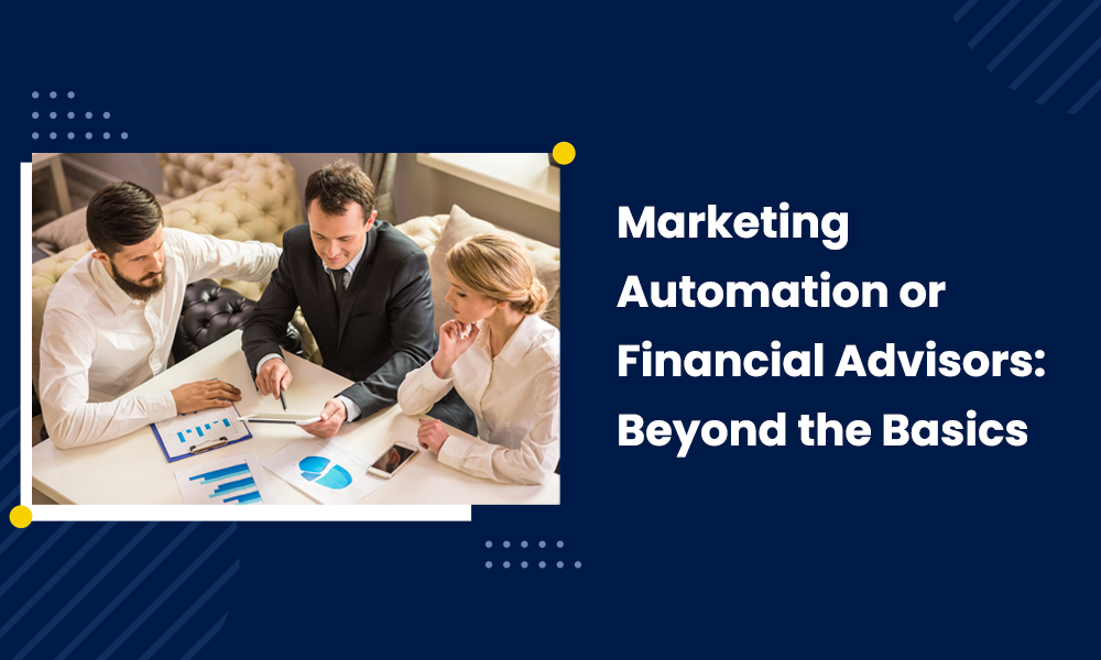 Marketing Automation For Financial Advisors: Beyond the Basics