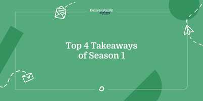 Top 4 takeaways from Season 1 of Deliverability Defined