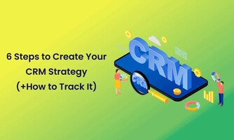 6 Steps to Create Your CRM Strategy (+How to Track It)