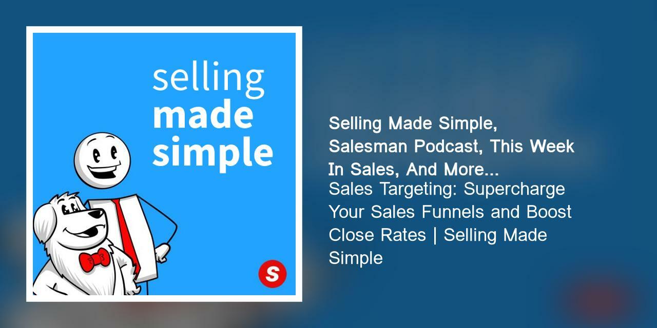 Sales Targeting: Supercharge Your Sales Funnels and Boost Close Rates | Selling Made Simple