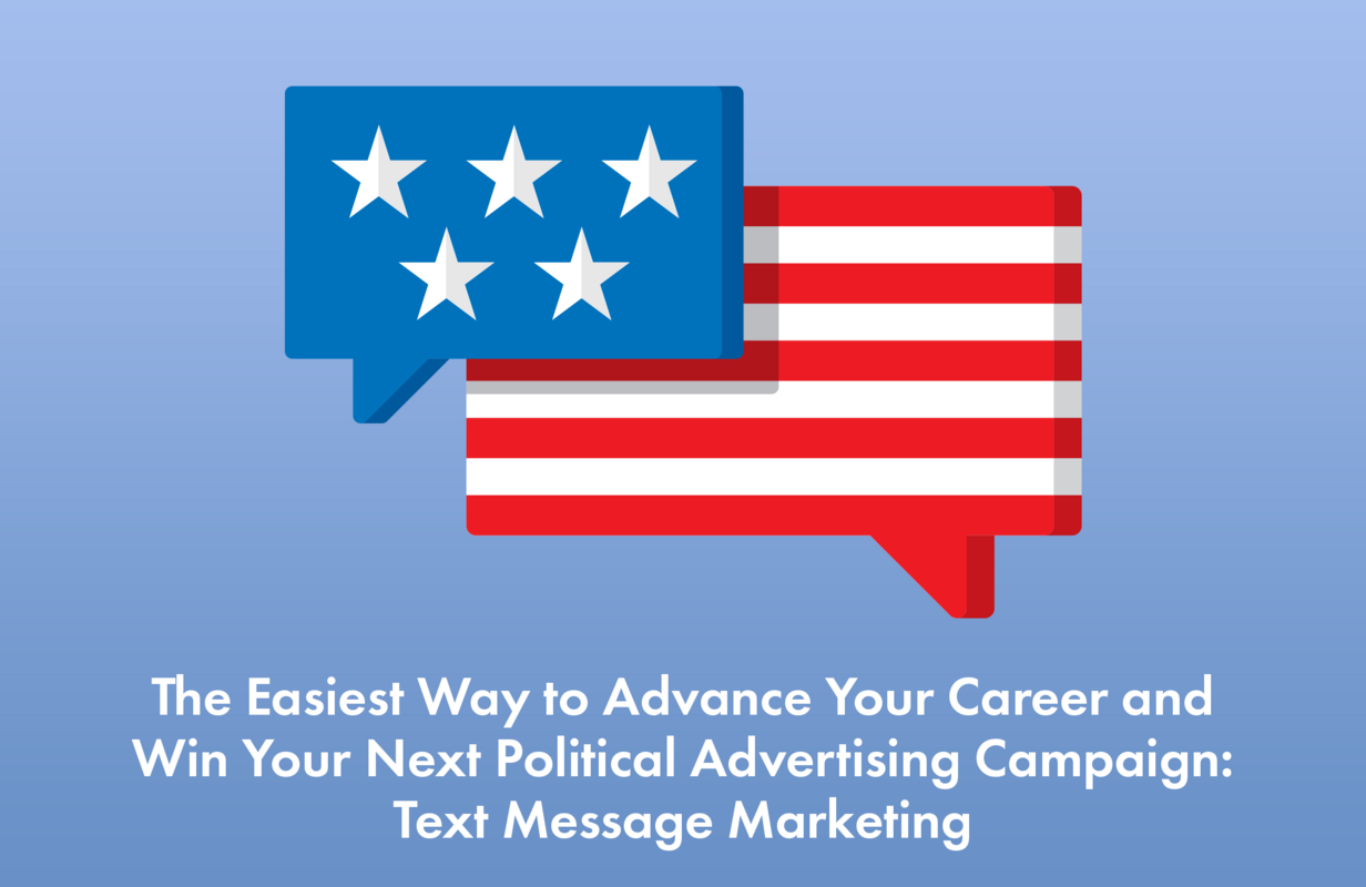 The Easiest Way to Advance Your Career and Win Your Next Political Advertising Campaign: Text Message Marketing
