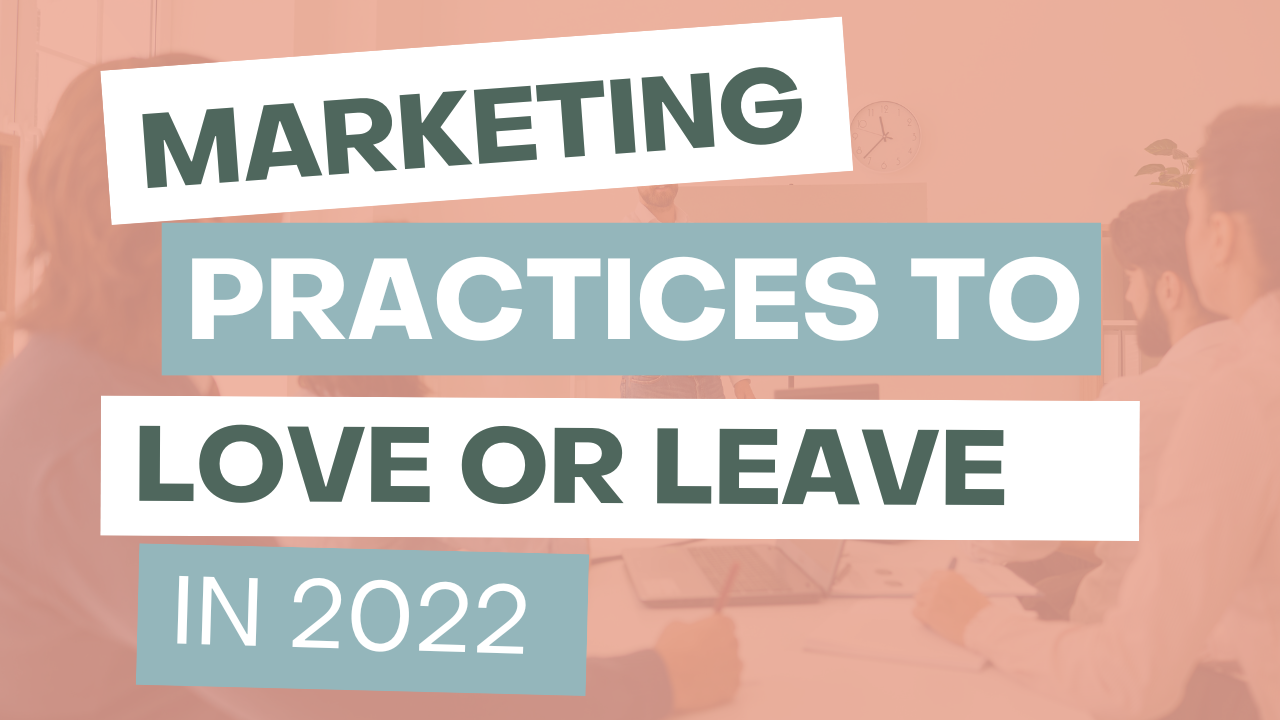 Marketing Practices to Love or Leave in 2022