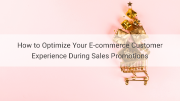 How to Optimize Your E-commerce Customer Experience During Sales Promotions