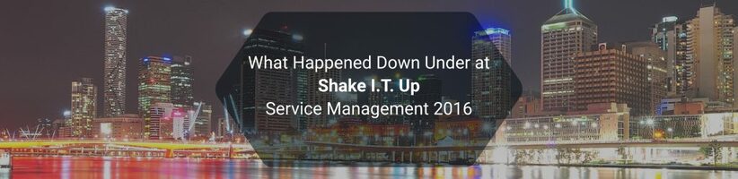 What happened down under at Shake I.T. Up - Service Management 2016 - Freshservice Thoughts