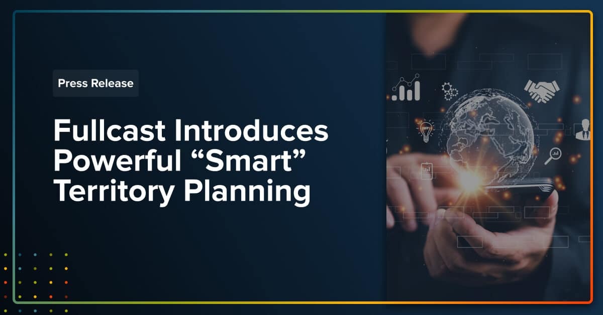 Press Release: Fullcast Introduces Powerful "Smart" Territory Planning