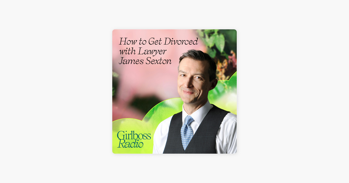‎Girlboss Radio: How to Get Divorced with Lawyer James Sexton on Apple Podcasts