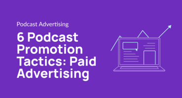 6 Podcast Promotion Tactics: Paid Advertising