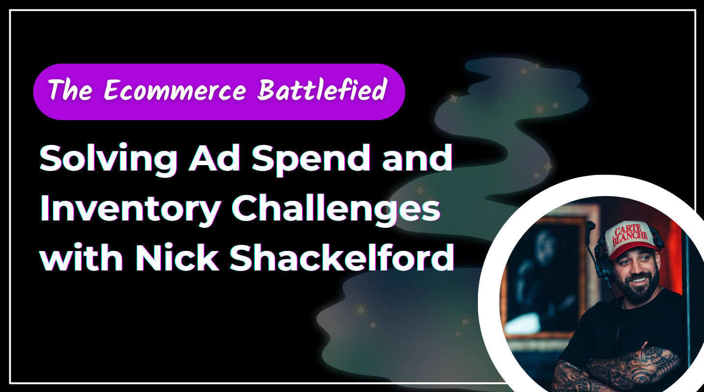 Solving Ad Spend and Inventory Challenges with Nick Shackelford 