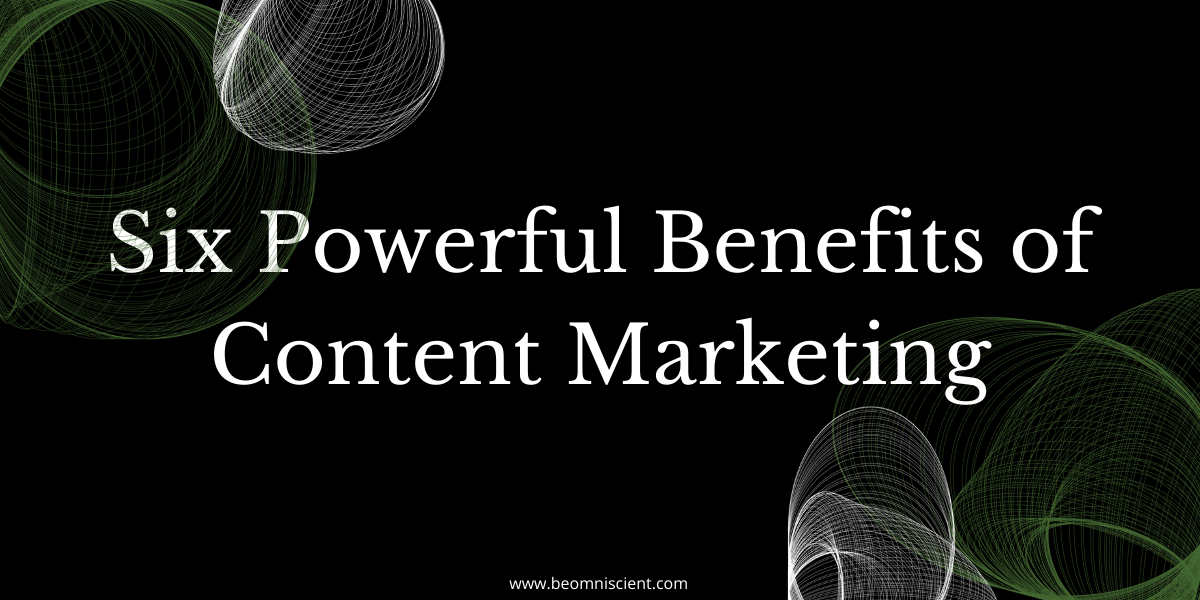 Why Invest in Content? Six Powerful Benefits of Content Marketing [2021]