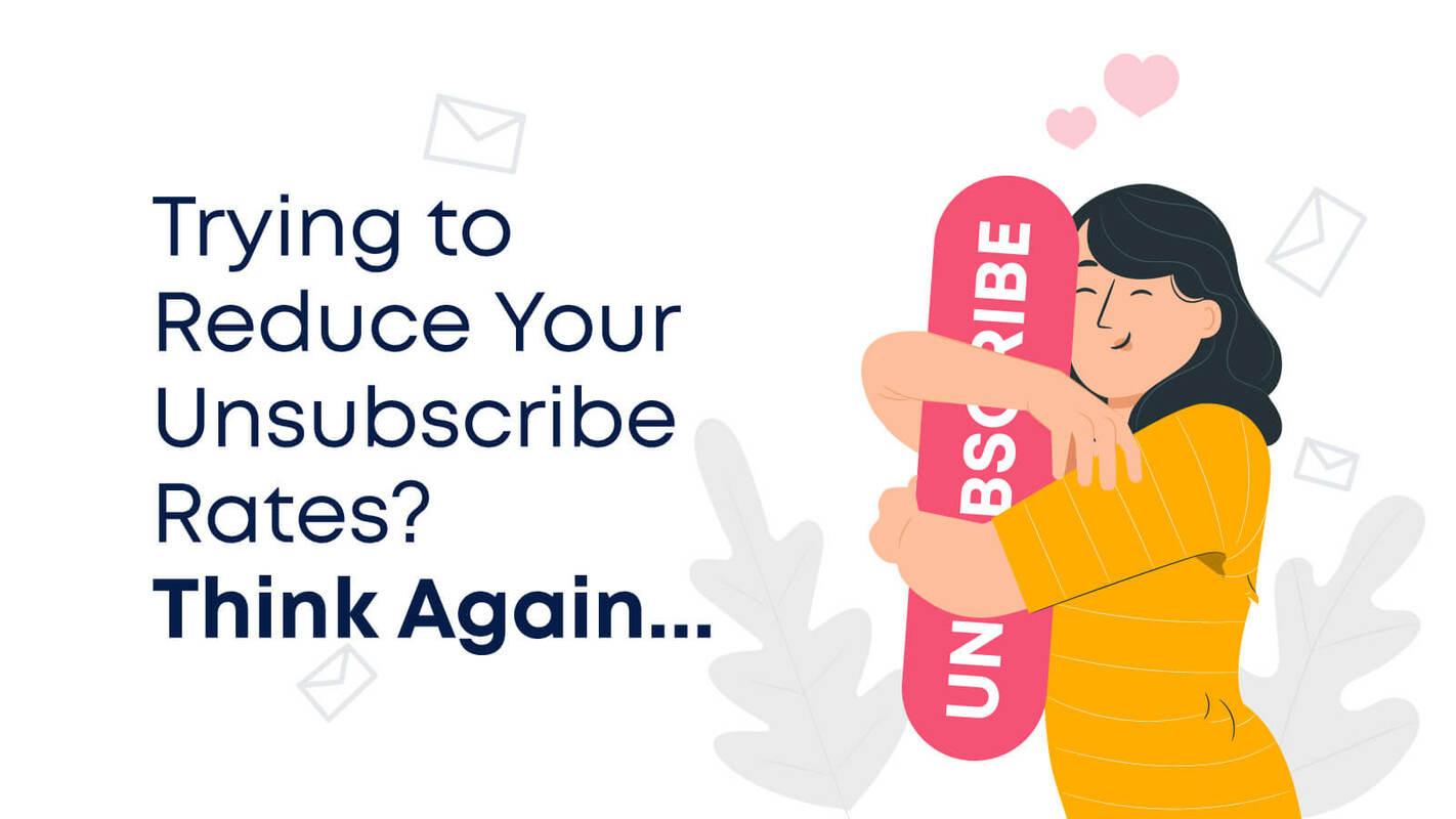 Trying to Reduce Your Unsubscribe Rates? Think Again