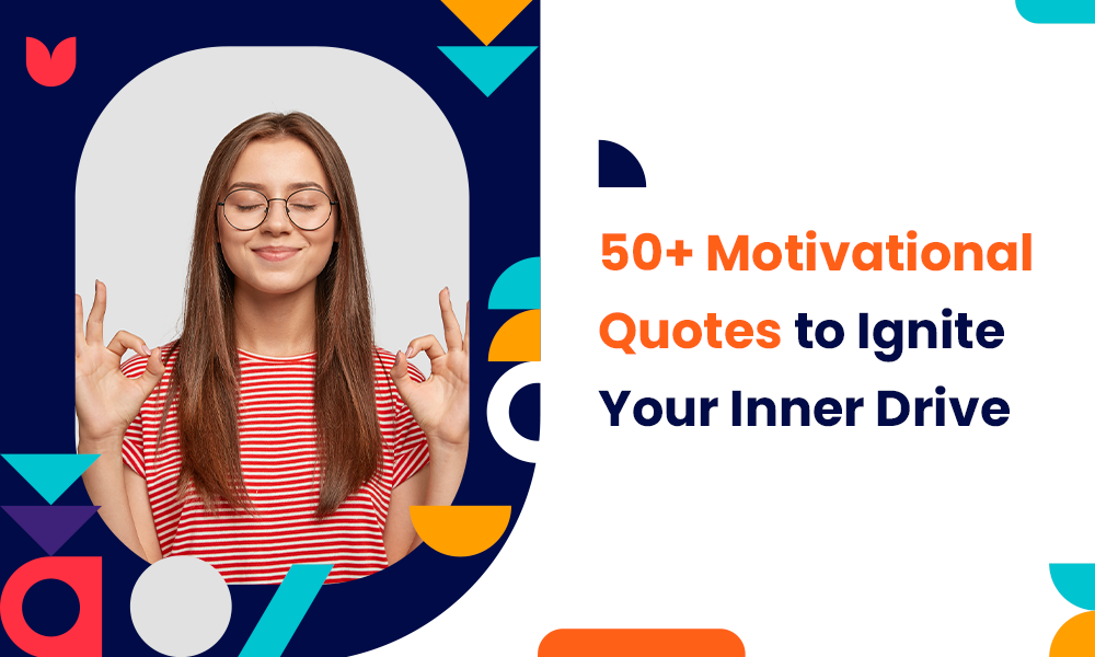50+ Motivational Quotes to Ignite Your Inner Drive