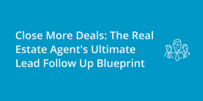 Close More Deals: The Real Estate Agent's Ultimate Lead Follow Up Blueprint