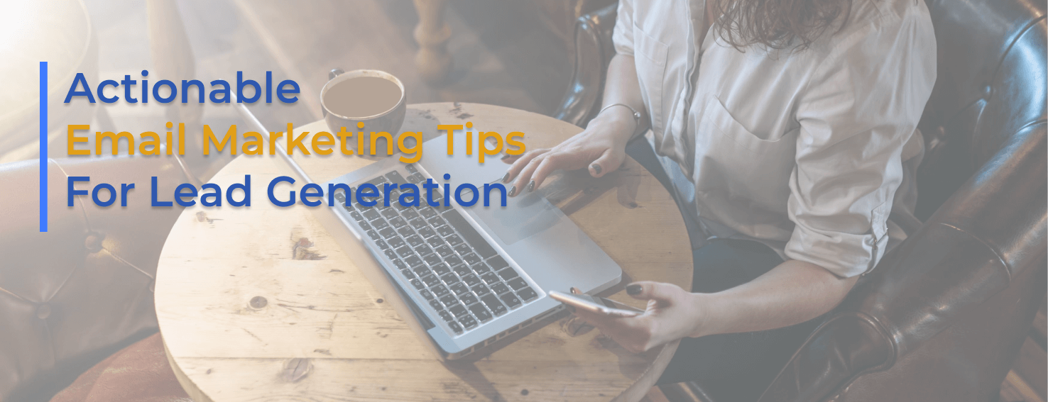The Need For Leads: Actionable Email Marketing Tips For Lead Generation