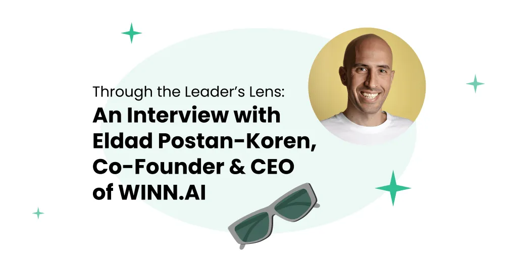 Through the Leader's Lens: Interview with Eldad Postan-Koren, Co-Fouder & CEO of Winn.ai