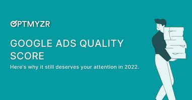 Google Ads Quality Score: What is it and why it still deserves your attention in 2022