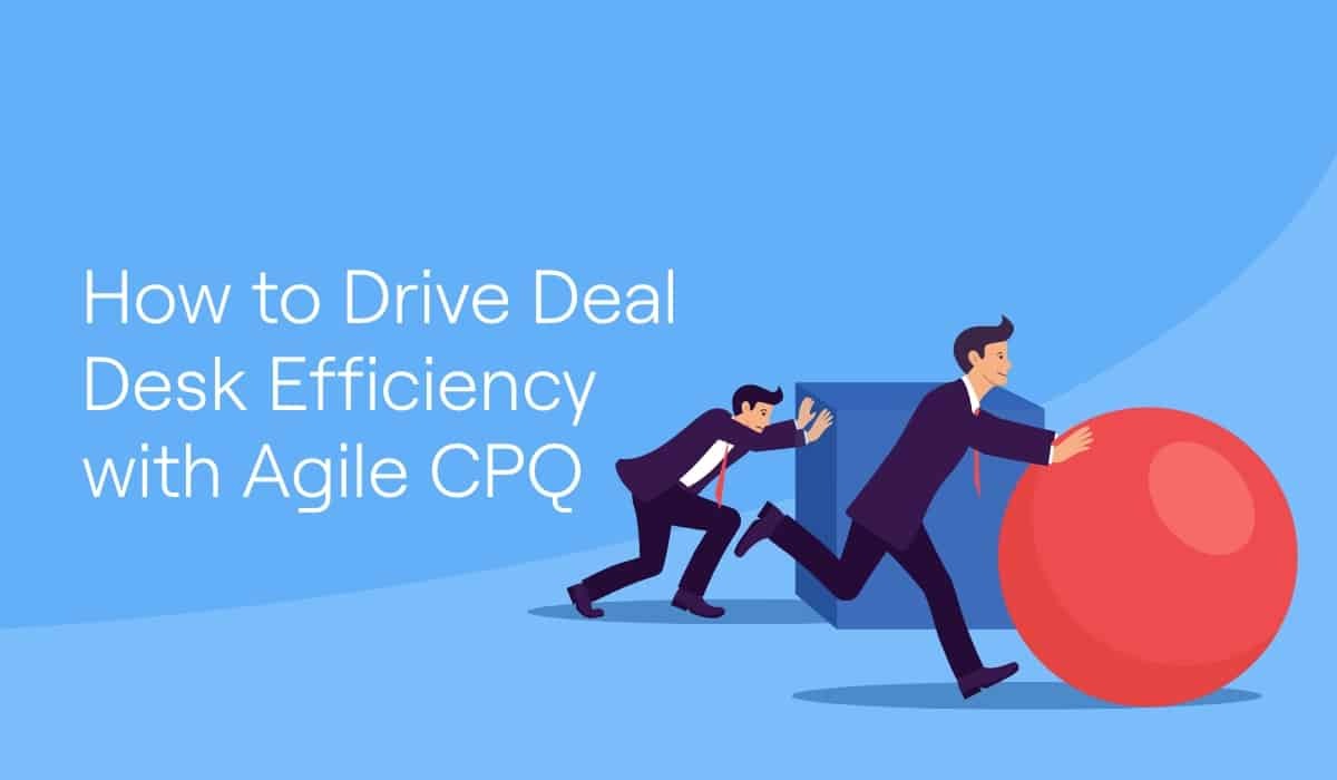 How to Drive Deal Desk Efficiency with Agile CPQ