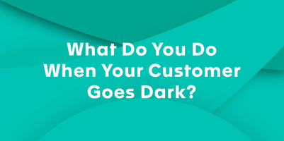 What Do You Do When Your Customer Goes Dark?