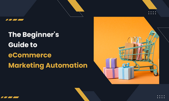 The Beginner's Guide to eCommerce Marketing Automation