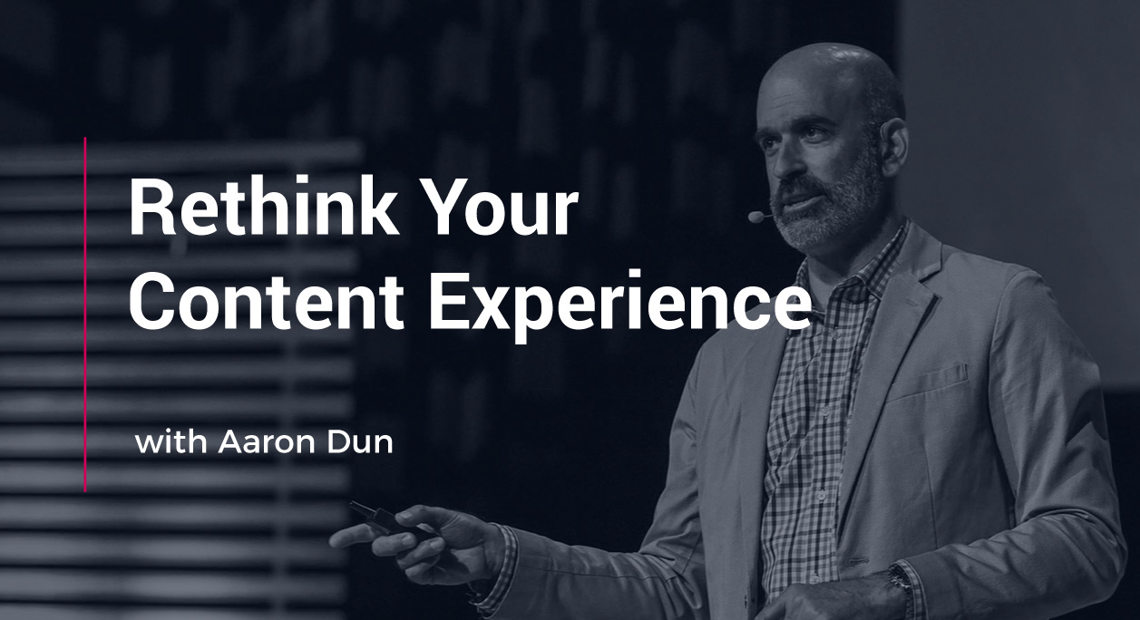 Rethink Your Content Experience With Aaron Dun