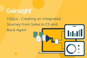 CSQLs: Creating an Integrated Journey from Sales to CS and Back Again | Gainsight