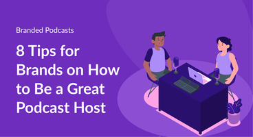 8 Tips for Brands on How to Be a Great Podcast Host