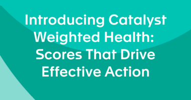 Introducing Catalyst Weighted Health: Scores That Drive Effective Action