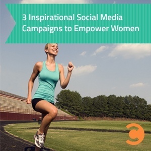 3 Inspirational Social Media Campaigns to Empower Women