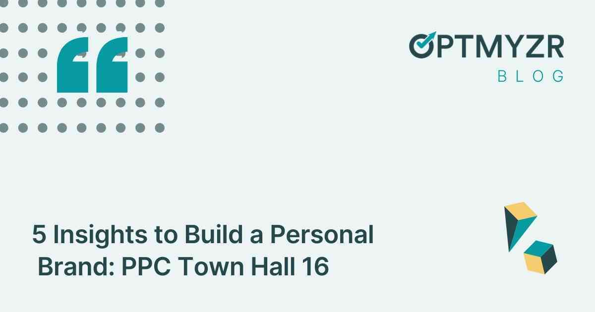 5 Insights to Build a Personal PPC Brand: PPC Town Hall 16