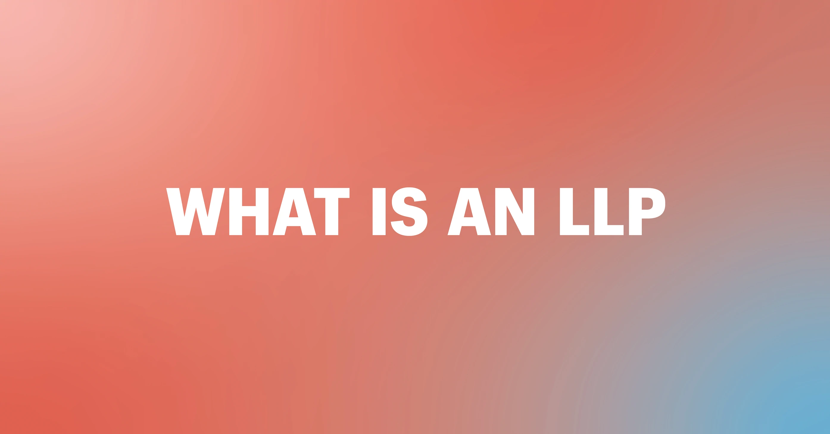 Limited Liability Partnerships: 4 Benefits of Forming an LLP