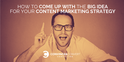 How to Come Up with the Big Idea for Your Content Marketing Strategy