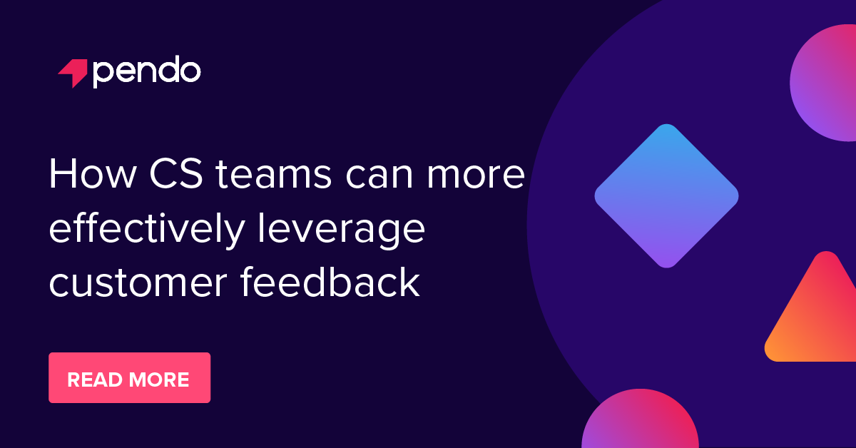 How CS teams can more effectively use customer feedback | Pendo Blog