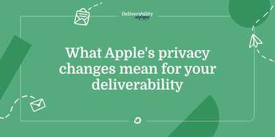What Apple's privacy changes mean for your deliverability