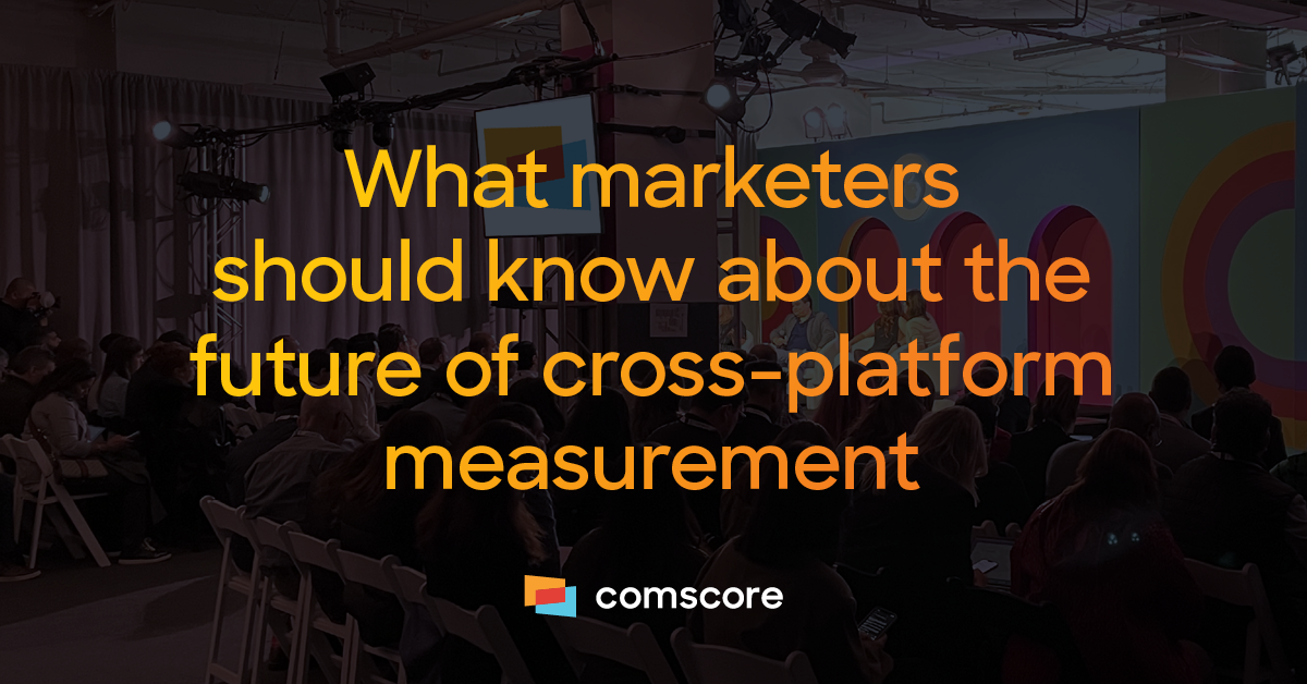 What marketers should know about the future of cross-platform measurement
