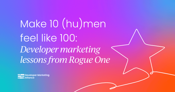 Make 10 (hu)men feel like 100: Developer marketing lessons from Rogue One