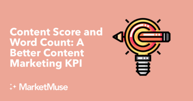 Content Score and Word Count: A Better Content Marketing KPI