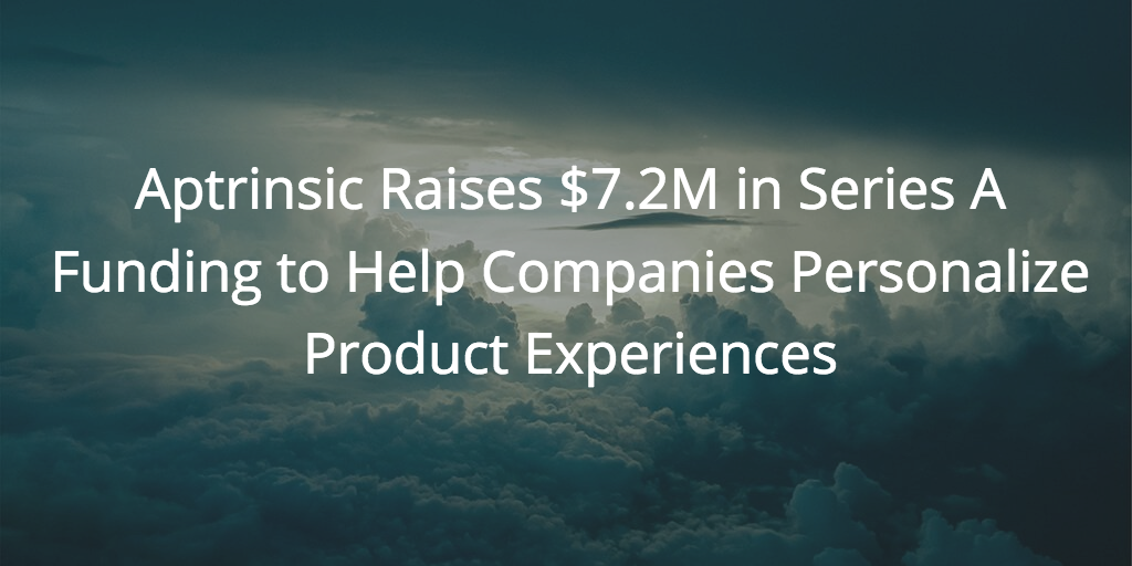 Aptrinsic Raises $7.2M in Series A Funding to Help Companies Personalize Product Experiences | Customer Success and Product Experience Software | Gainsight