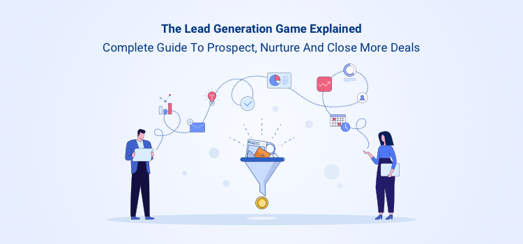 The Lead Generation Game Explained: Complete Guide to Prospecting, Nurturing and Closing More Deals