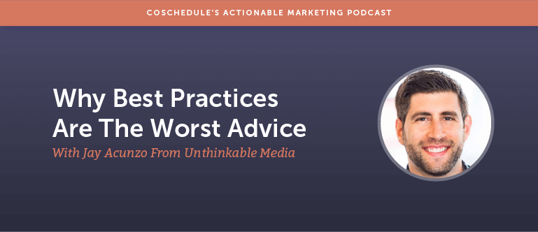 Why Best Practices Are The Worst Advice With Jay Acunzo From Unthinkable Media [AMP 132]