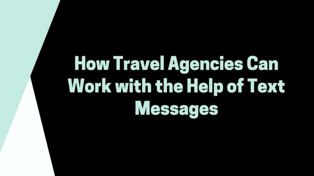 How Travel Agencies Can Work with the Help of Text Messages -