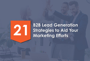 21 B2B Lead Generation Strategies to Aid Your Marketing Efforts