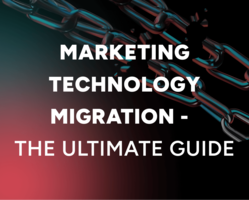 Marketing Technology Migration – The Ultimate Guide